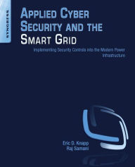 Title: Applied Cyber Security and the Smart Grid: Implementing Security Controls into the Modern Power Infrastructure, Author: Eric D. Knapp