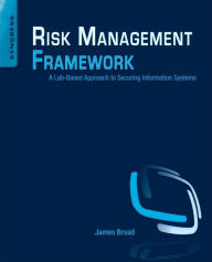 Title: Risk Management Framework: A Lab-Based Approach to Securing Information Systems, Author: James Broad