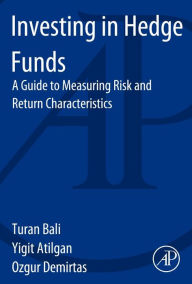Title: Investing in Hedge Funds: A Guide to Measuring Risk and Return Characteristics, Author: Turan Bali