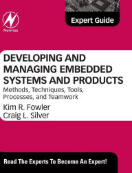 Title: Developing and Managing Embedded Systems and Products: Methods, Techniques, Tools, Processes, and Teamwork, Author: Kim Fowler