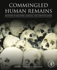 Title: Commingled Human Remains: Methods in Recovery, Analysis, and Identification, Author: Bradley Adams