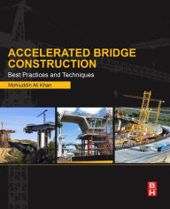 Title: Accelerated Bridge Construction: Best Practices and Techniques, Author: Mohiuddin Ali Khan
