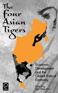 Title: The Four Asian Tigers: Economic Development and the Global Political Economy / Edition 1, Author: Eun Mee Kim