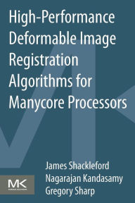 Title: High Performance Deformable Image Registration Algorithms for Manycore Processors, Author: James Shackleford