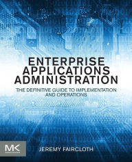 Title: Enterprise Applications Administration: The Definitive Guide to Implementation and Operations, Author: Jeremy Faircloth