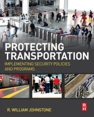 Title: Protecting Transportation: Implementing Security Policies and Programs, Author: R William Johnstone