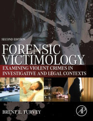 Title: Forensic Victimology: Examining Violent Crime Victims in Investigative and Legal Contexts / Edition 2, Author: Brent E. Turvey