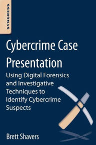 Title: Cybercrime Case Presentation: An Excerpt from Placing The Suspect Behind The Keyboard, Author: Brett Shavers