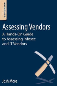 Title: Assessing Vendors: A Hands-On Guide to Assessing Infosec and IT Vendors, Author: Josh More