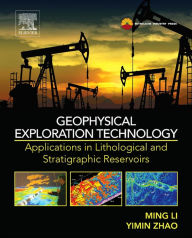 Title: Geophysical Exploration Technology: Applications in Lithological and Stratigraphic Reservoirs, Author: Ming Li