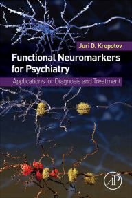 Title: Functional Neuromarkers for Psychiatry: Applications for Diagnosis and Treatment, Author: Juri D. Kropotov