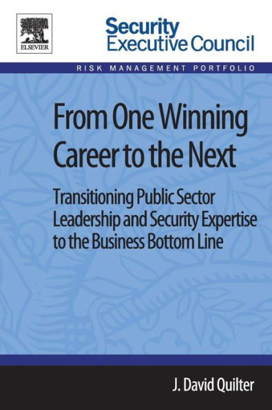 From One Winning Career to the Next: Transitioning Public Sector Leadership and Security Expertise to the Business Bottom Line / Edition 2