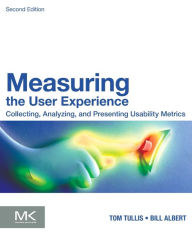Title: Measuring the User Experience: Collecting, Analyzing, and Presenting Usability Metrics / Edition 2, Author: Bill Albert