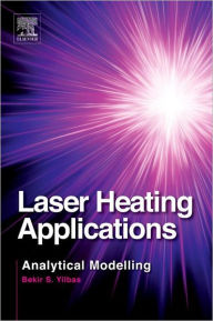Title: Laser Heating Applications: Analytical Modelling, Author: Bekir Sami Yilbas