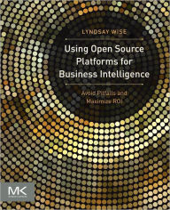 Title: Using Open Source Platforms for Business Intelligence: Avoid Pitfalls and Maximize ROI, Author: Lyndsay Wise