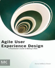 Title: Agile User Experience Design: A Practitioner's Guide to Making It Work, Author: Diana Brown