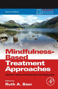 Title: Mindfulness-Based Treatment Approaches: Clinician's Guide to Evidence Base and Applications / Edition 2, Author: Ruth A. Baer