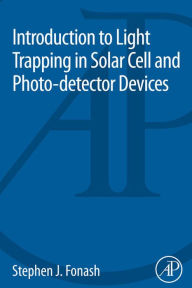 Title: Introduction to Light Trapping in Solar Cell and Photo-detector Devices, Author: Stephen J. Fonash