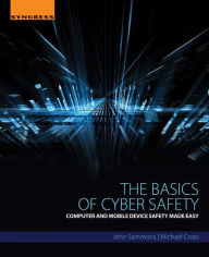 Title: The Basics of Cyber Safety: Computer and Mobile Device Safety Made Easy, Author: John Sammons