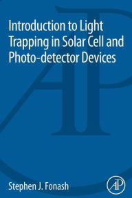 Title: Introduction to Light Trapping in Solar Cell and Photo-detector Devices, Author: Stephen J. Fonash