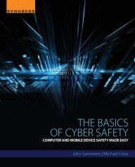 Title: The Basics of Cyber Safety: Computer and Mobile Device Safety Made Easy, Author: John Sammons