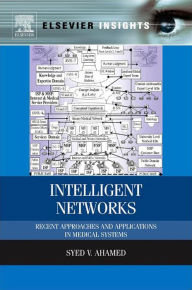 Title: Intelligent Networks: Recent Approaches and Applications in Medical Systems, Author: Syed V. Ahamed