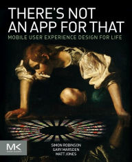Title: There's Not an App for That: Mobile User Experience Design for Life, Author: Simon Robinson