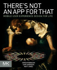 Title: There's Not an App for That: Mobile User Experience Design for Life, Author: Simon Robinson