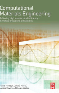 Title: Computational Materials Engineering: Achieving High Accuracy and Efficiency in Metals Processing Simulations, Author: Maciej Pietrzyk Ph.D.