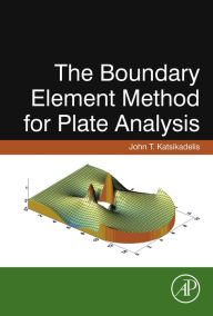 Title: The Boundary Element Method for Plate Analysis, Author: John T. Katsikadelis