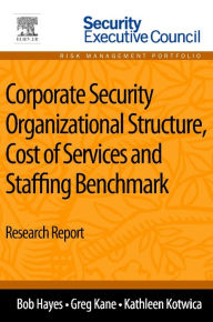 Title: Corporate Security Organizational Structure, Cost of Services and Staffing Benchmark: Research Report, Author: Bob Hayes