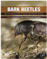 Title: Bark Beetles: Biology and Ecology of Native and Invasive Species, Author: Fernando E. Vega