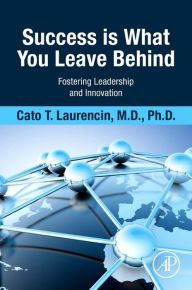 Title: Success Is What You Leave Behind: Fostering Leadership and Innovation, Author: Cato Laurencin MD