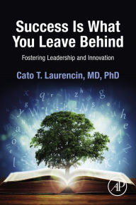 Title: Success Is What You Leave Behind: Fostering Leadership and Innovation, Author: Cato Laurencin MD