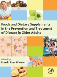 Title: Foods and Dietary Supplements in the Prevention and Treatment of Disease in Older Adults, Author: Ronald Ross Watson