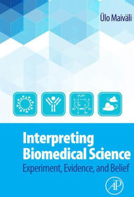 Title: Interpreting Biomedical Science: Experiment, Evidence, and Belief, Author: Ülo Maiväli