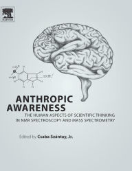 Title: Anthropic Awareness: The Human Aspects of Scientific Thinking in NMR Spectroscopy and Mass Spectrometry, Author: Csaba Szantay Jr.