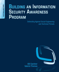 Title: Building an Information Security Awareness Program: Defending Against Social Engineering and Technical Threats, Author: Bill Gardner