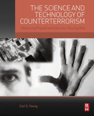 Title: The Science and Technology of Counterterrorism: Measuring Physical and Electronic Security Risk, Author: Carl Young
