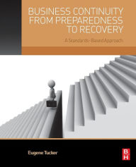 Title: Business Continuity from Preparedness to Recovery: A Standards-Based Approach, Author: Eugene Tucker
