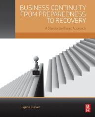 Title: Business Continuity from Preparedness to Recovery: A Standards-Based Approach, Author: Eugene Tucker