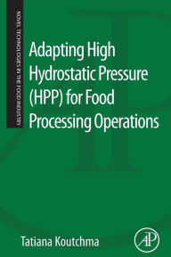 Title: Adapting High Hydrostatic Pressure (HPP) for Food Processing Operations, Author: Tatiana Koutchma