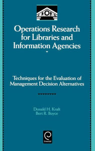 Title: Operations Research for Libraries and Information Agencies: Techniques for the Evaluation of Management Decision Alternatives / Edition 1, Author: Donald H. Kraft