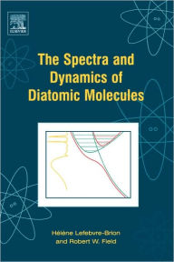Title: The Spectra and Dynamics of Diatomic Molecules: Revised and Enlarged Edition / Edition 2, Author: Helene Lefebvre-Brion