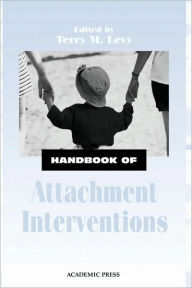 Title: Handbook of Attachment Interventions / Edition 1, Author: Terry M. Levy