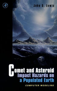 Title: Comet and Asteroid Impact Hazards on a Populated Earth: Computer Modeling / Edition 1, Author: John S. Lewis