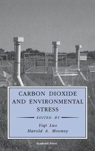 Title: Carbon Dioxide and Environmental Stress / Edition 1, Author: Luo Yiqi