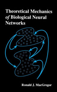 Title: Theoretical Mechanics of Biological Neural Networks, Author: Ronald J. MacGregor