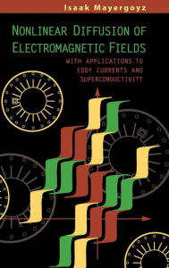 Title: Nonlinear Diffusion of Electromagnetic Fields: With Applications to Eddy Currents and Superconductivity / Edition 1, Author: Isaak D. Mayergoyz