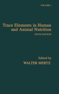 Title: Trace Elements in Human and Animal Nutrition / Edition 5, Author: Walter Mertz